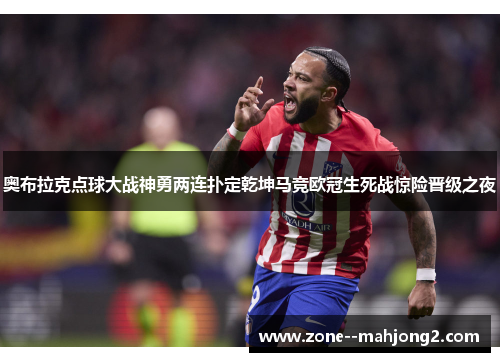 奥布拉克点球大战神勇两连扑定乾坤马竞欧冠生死战惊险晋级之夜 奥布拉克点球大战神勇两连扑定乾坤马竞欧冠生死战惊险晋级之夜