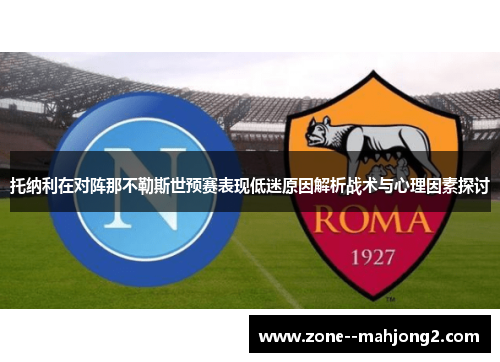 托纳利在对阵那不勒斯世预赛表现低迷原因解析战术与心理因素探讨